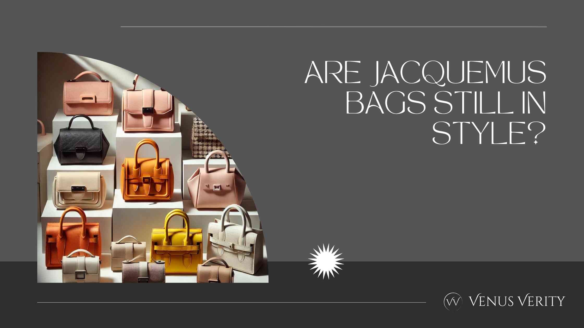 Are Jacquemus bags still in style?